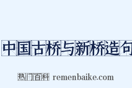中国古桥与新桥造句是什么意思的图片